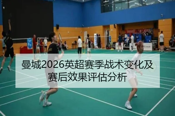 曼城2026英超赛季战术变化及赛后效果评估分析
