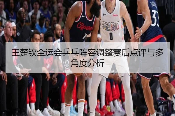 wang-chu-qin-quan-yun-hui-ping-pang-zhen-rong-tiao-zheng-sai-hou-dian-ping-yu-duo-jiao-du-fen-xi-2-581.jpg
