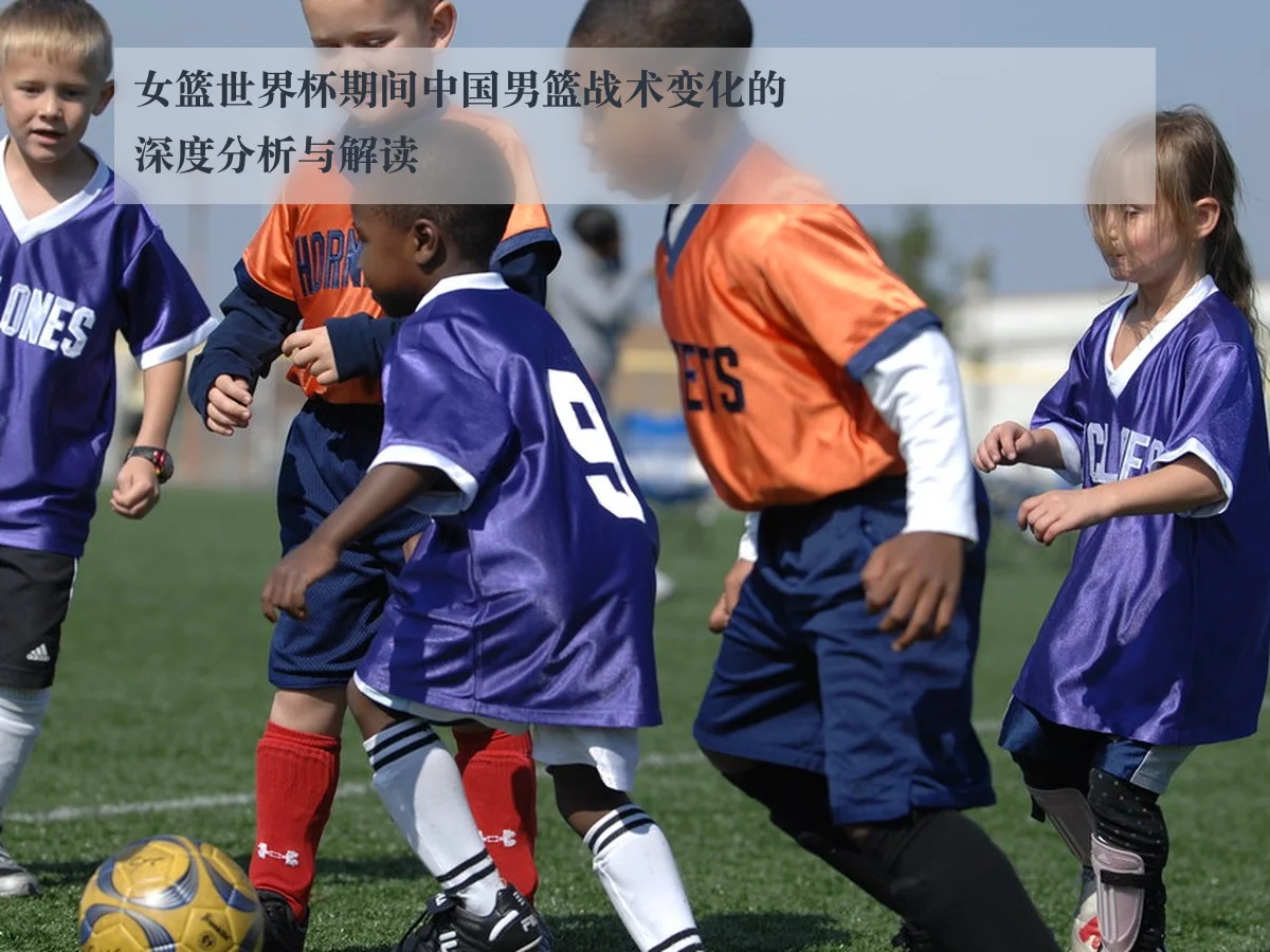 女篮世界杯期间中国男篮战术变化的深度分析与解读