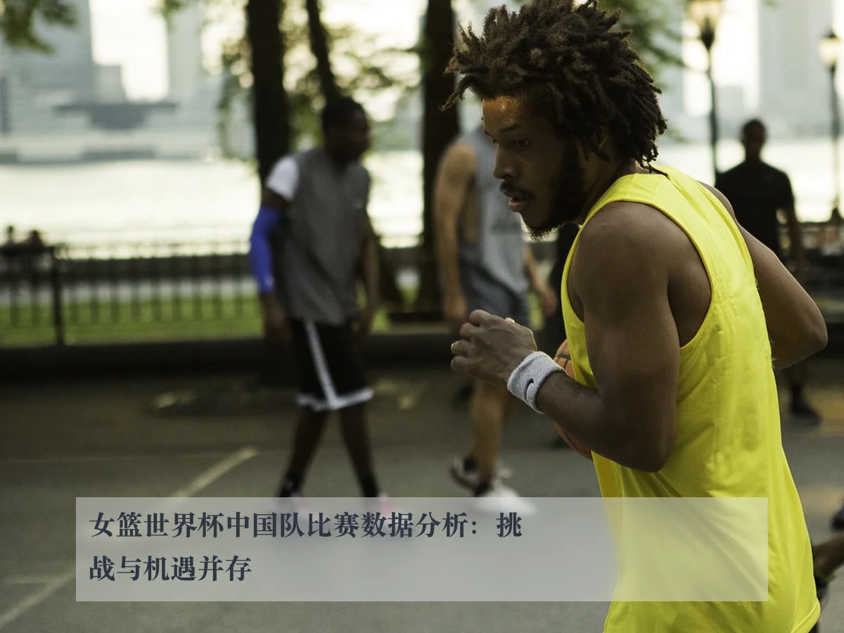 女篮世界杯中国队比赛数据分析:挑战与机遇并存